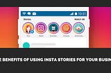 The Benefits Of Using Instagram Stories for Your Business