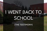 I Went Back To School (The Testimony)