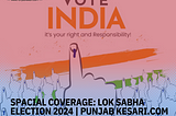 Spacial Coverage: Lok Sabha Election 2024 | Punjab Kesari.Com