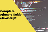 A Complete Beginners Guide To Javascript — Part 2 (DOM and the Web)