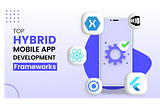 What are the top Hybrid Mobile App Development Frameworks for 2023?