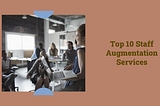 Top 10 Staff Augmentation Services in California (2024)