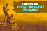 5 Important Advice for Travel Insurance | Insurance Requirements