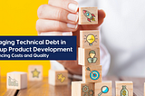 Managing Technical Debt in Startup Product Development: Balancing Costs and Quality