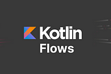 A comprehensive guide to understand Kotlin Flows