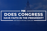 FOX: Does Congress have Faith in the President?