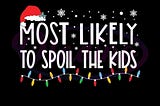 Most Likely To Spoil The Kids Svg