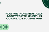 Illustration with text: How we incrementally adopted RTK Query in our React Native app