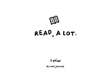 1min: Read, a lot.