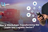 How is Blockchain Transforming the Trade and Logistic Sector?