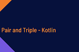 Pair and Triple — Kotlin