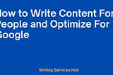 SEO Content Writing : How to Write Content For People and Optimize For Google