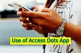 What is the Use of Access Dots App? — Early Check This App
