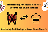 Harnessing Amazon S3 as NFS Volume for EC2 Instances: Achieving Cost Savings in Large-Scale Storage