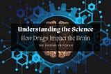 Understanding the Science: How Drugs Impact the Brain