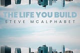 Will You Be The Architect of “The Life You Build”?