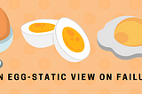 Hard-boiled, sunny side up or scrambled? How do you like your failure stories?