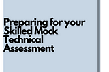 Preparing for your Skilled Mock Technical Assessment