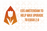 EOS Amsterdam To Help WAX Upgrade To EOSIO 2.0