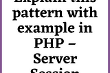 Explain this pattern with example in PHP — Server Session State — SS Blog