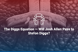 The Diggs Equation — Will Josh Allen Pass to Stefon Diggs?
