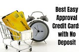 Best Easy Approval Credit Cards with No Deposit