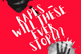 Rapes are the most heinous crimes committed against women. These should be stopped at all costs PERIOD