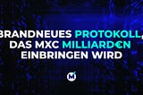 BRANDNEUES PROTOKOLL, DAS MXC MILLIARD€N EINBRINGEN WIRD