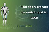 Top Tech Trends to watch out in 2021