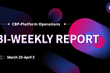 CBP-Platform Operations Biweekly Report