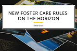 New Foster Care Rules On The Horizon