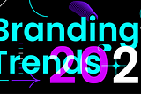 2022 Branding trends to look for this year.