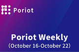 Poriot Weekly（October 16-October 22）