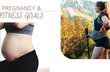 Pregnancy & Fitness Goals