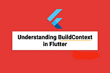 Understanding BuildContext in Flutter