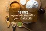 10 Benefits of Ayurveda in Daily Life