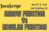 JavaScript Arrow Function Vs Regular Function — What’s the Difference?