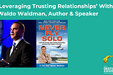‘Leveraging Trusting Relationships to Build Courage’ With Leadership Speaker, Author & Coach Waldo…