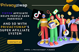 Tiktok Affiliate helps people to earn passively, and so with PrivacySwap’s Super Affiliate System
