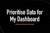 How to prioritize my dashboard data?