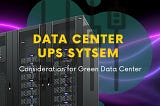 Data Center UPS System Consideration for Green Data Center