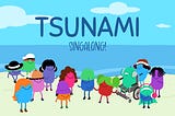 The Tsunami Singalong.