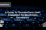 A Guide To ThunderCore’s DeFi Ecosystem for Blockchain Developers