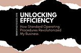 Unlocking Efficiency: How Standard Operating Procedures Revolutionized My Business