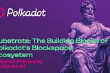 Substrate: The Building Blocks of Polkadot’s Blockspace Ecosystem