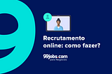 Recrutamento online: como fazer? Todas as dicas aqui!