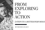From Exploring to Action