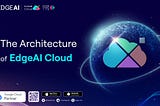 The Architecture of EdgeAI Cloud: Building a Decentralized, Intelligent AI Network