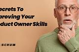 5 Secrets to Improving Your Product Owner Skills