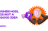 When is HODLing a bad idea?